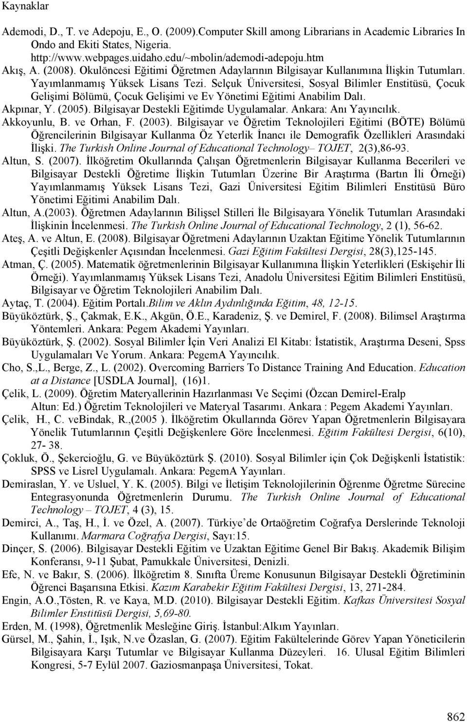 Selçuk Üniversitesi, Sosyal Bilimler Enstitüsü, Çocuk Gelişimi Bölümü, Çocuk Gelişimi ve Ev Yönetimi Eğitimi Anabilim Dalı. Akpınar, Y. (2005). Bilgisayar Destekli Eğitimde Uygulamalar.