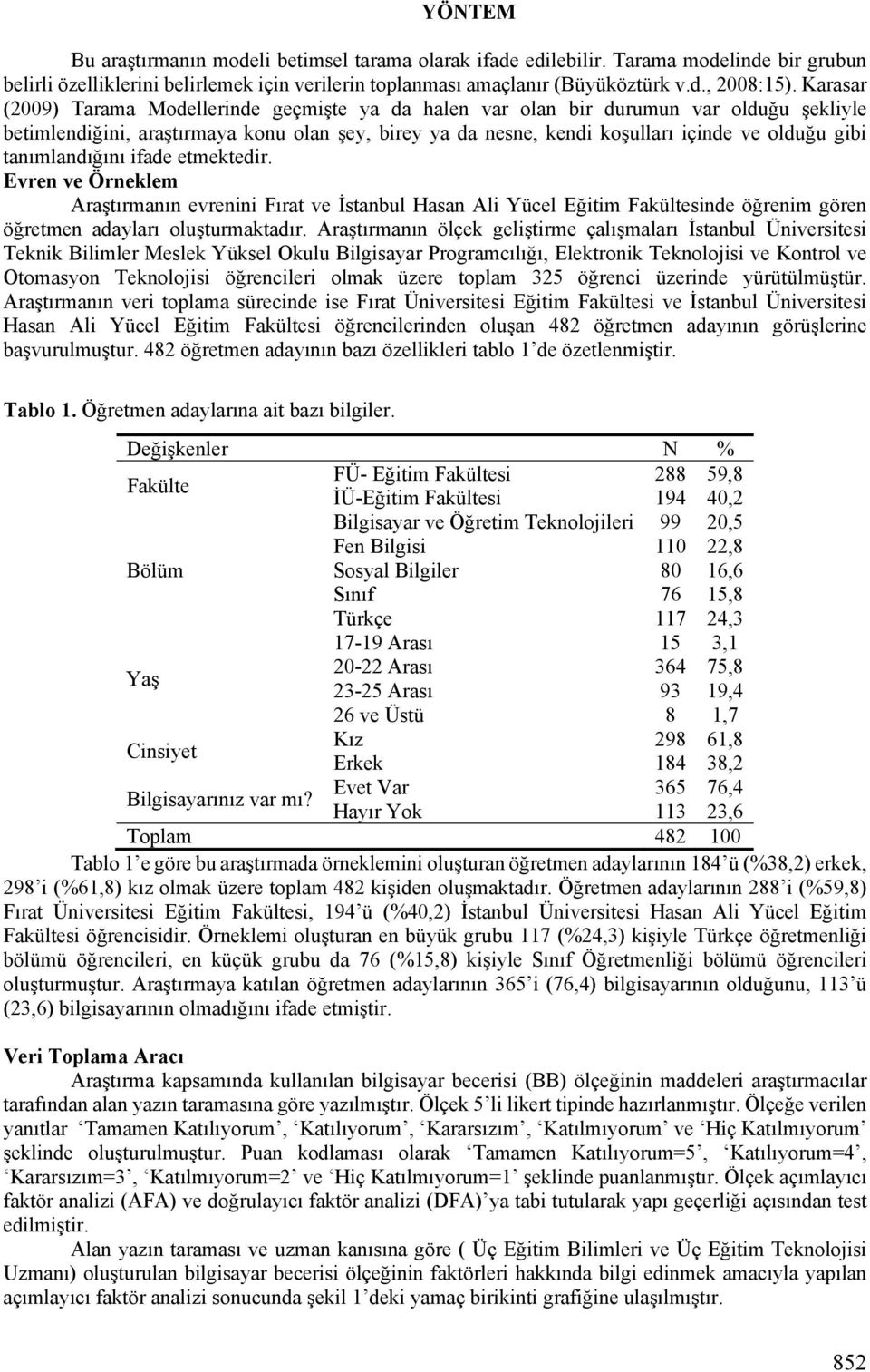 tanımlandığını ifade etmektedir. Evren ve Örneklem Araştırmanın evrenini Fırat ve İstanbul Hasan Ali Yücel Eğitim Fakültesinde öğrenim gören öğretmen adayları oluşturmaktadır.