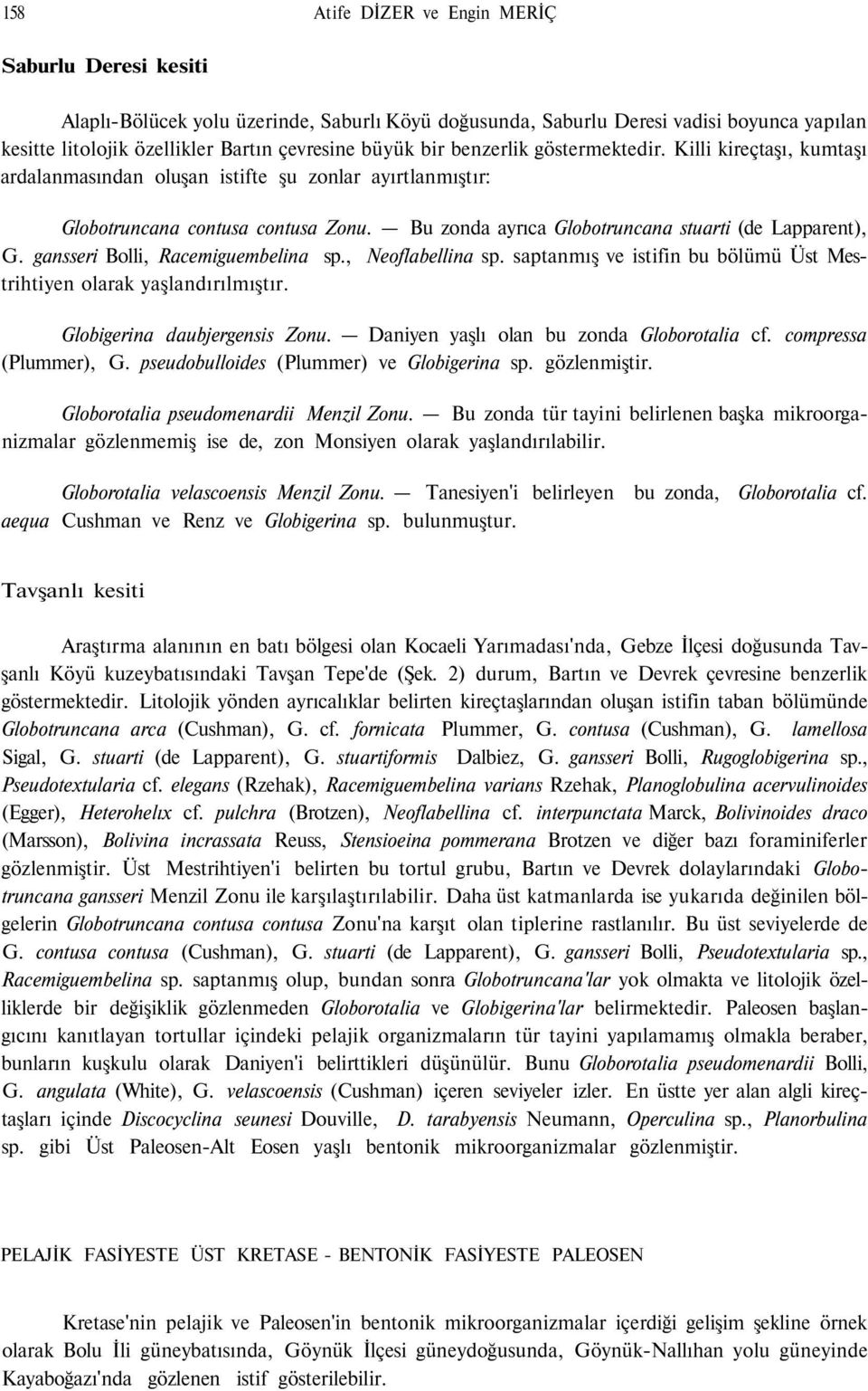 Bu zonda ayrıca Globotruncana stuarti (de Lapparent), G. gansseri Bolli, Racemiguembelina sp., Neoflabellina sp. saptanmış ve istifin bu bölümü Üst Mestrihtiyen olarak yaşlandırılmıştır.