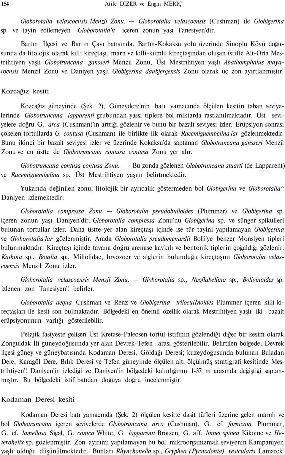 yaşlı Globotruncana gansseri Menzil Zonu, Üst Mestrihtiyen yaşlı Abathomphalus mayaroensis Menzil Zonu ve Daniyen yaşlı Globigerina daubjergensis Zonu olarak üç zon ayırtlanmıştır.