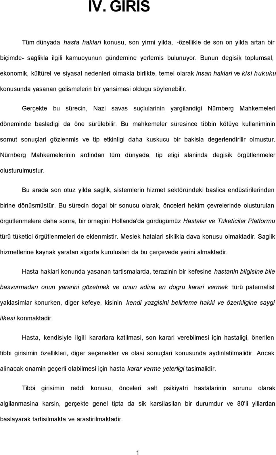 Gerçekte bu sürecin, Nazi savas suçlularinin yargilandigi Nürnberg Mahkemeleri döneminde basladigi da öne sürülebilir.