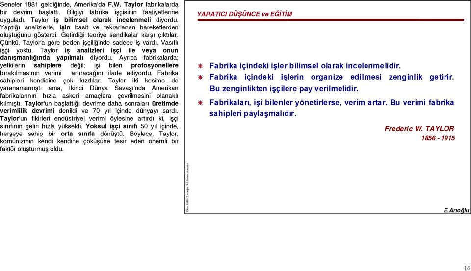 Vasıflı işçi yoktu. Taylor iş analizleri işçi ile veya onun danışmanlığında yapılmalı diyordu.