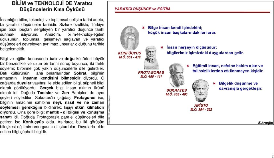 Amacım, bilim-teknoloji-eğitim üçlüsünün, toplumsal gelişmeyi sağlayan ve yaratıcı düşünceleri çevreleyen ayrılmaz unsurlar olduğunu tarihle belgelemektir.