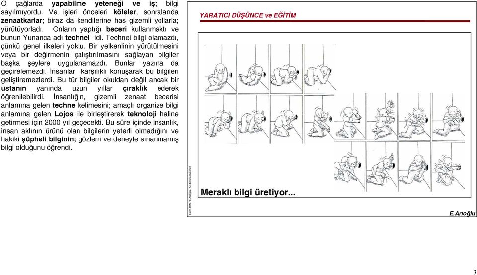 Bir yelkenlinin yürütülmesini veya bir değirmenin çalıştırılmasını sağlayan bilgiler başka şeylere uygulanamazdı. Bunlar yazına da geçirelemezdi.