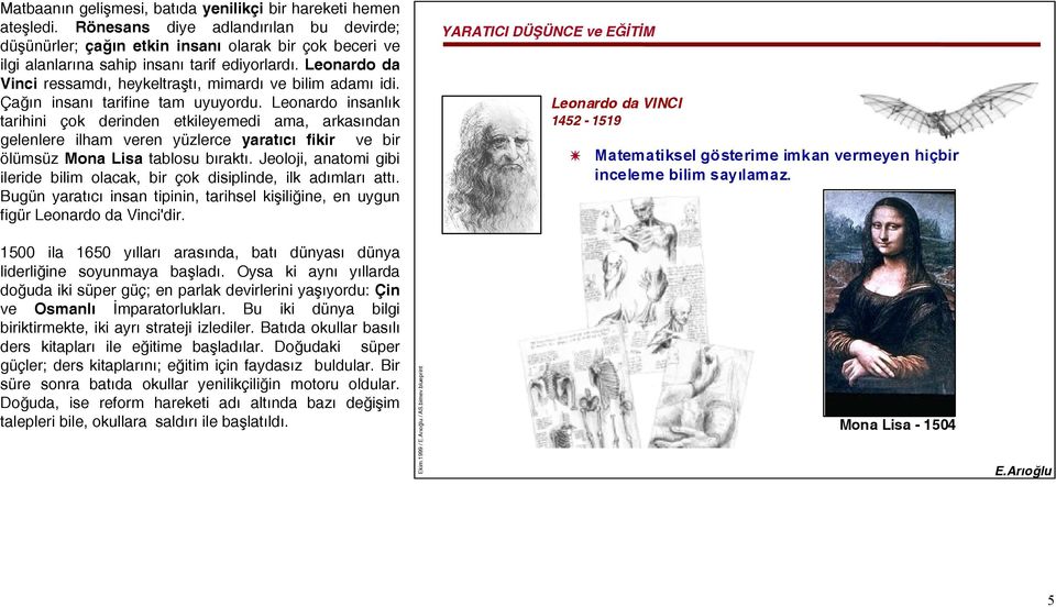 Leonardo da Vinci ressamdı, heykeltraştı, mimardı ve bilim adamı idi. Çağın insanı tarifine tam uyuyordu.