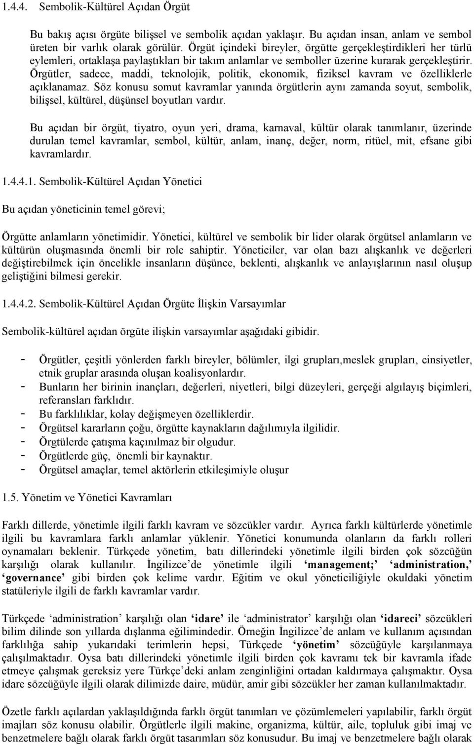 Örgütler, sadece, maddi, teknolojik, politik, ekonomik, fiziksel kavram ve özelliklerle açıklanamaz.