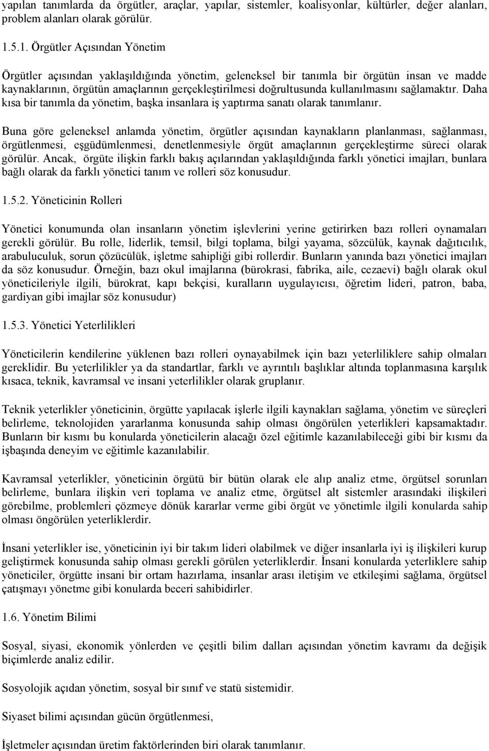 kullanılmasını sağlamaktır. Daha kısa bir tanımla da yönetim, baģka insanlara iģ yaptırma sanatı olarak tanımlanır.