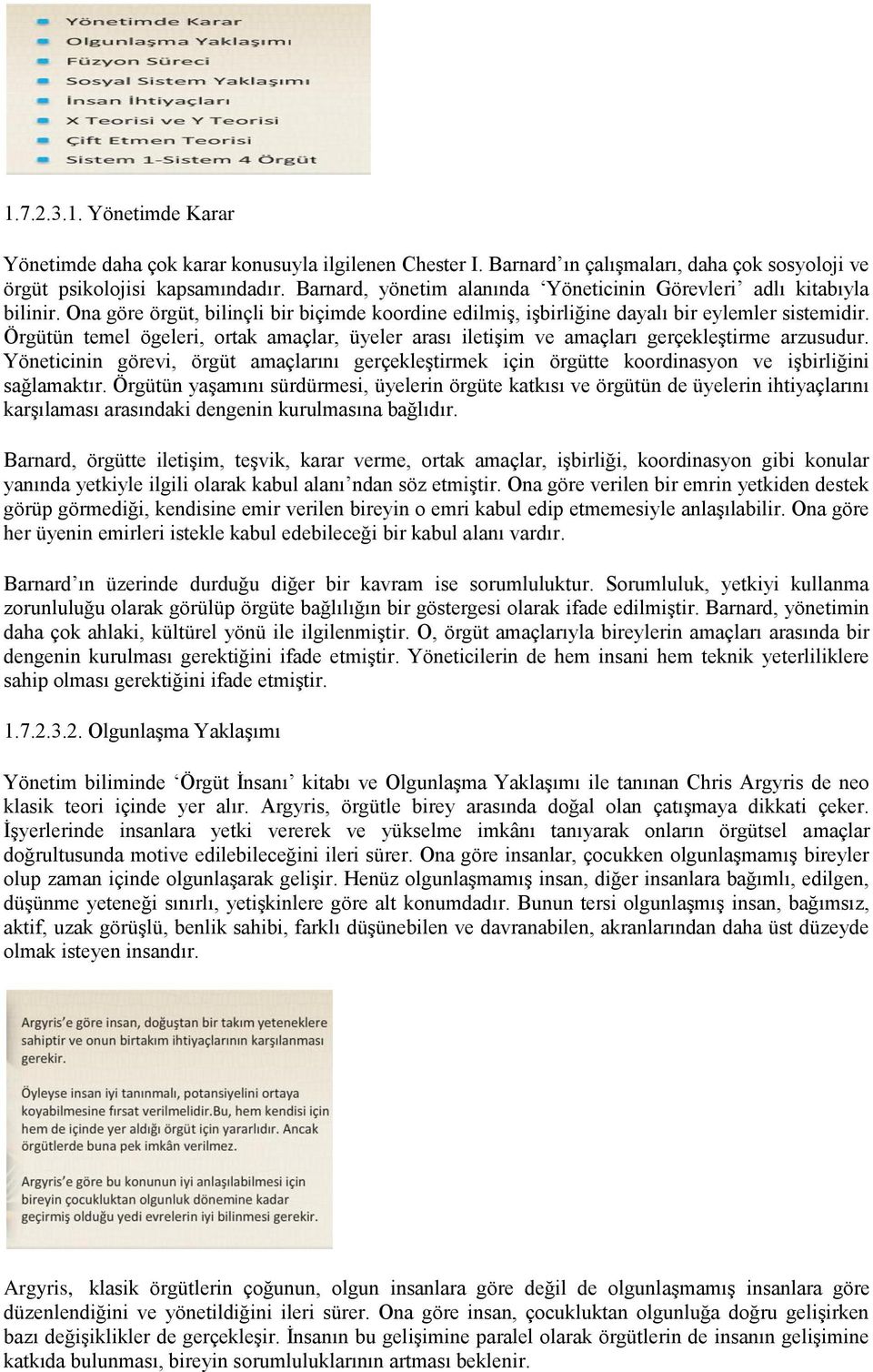 Örgütün temel ögeleri, ortak amaçlar, üyeler arası iletiģim ve amaçları gerçekleģtirme arzusudur.