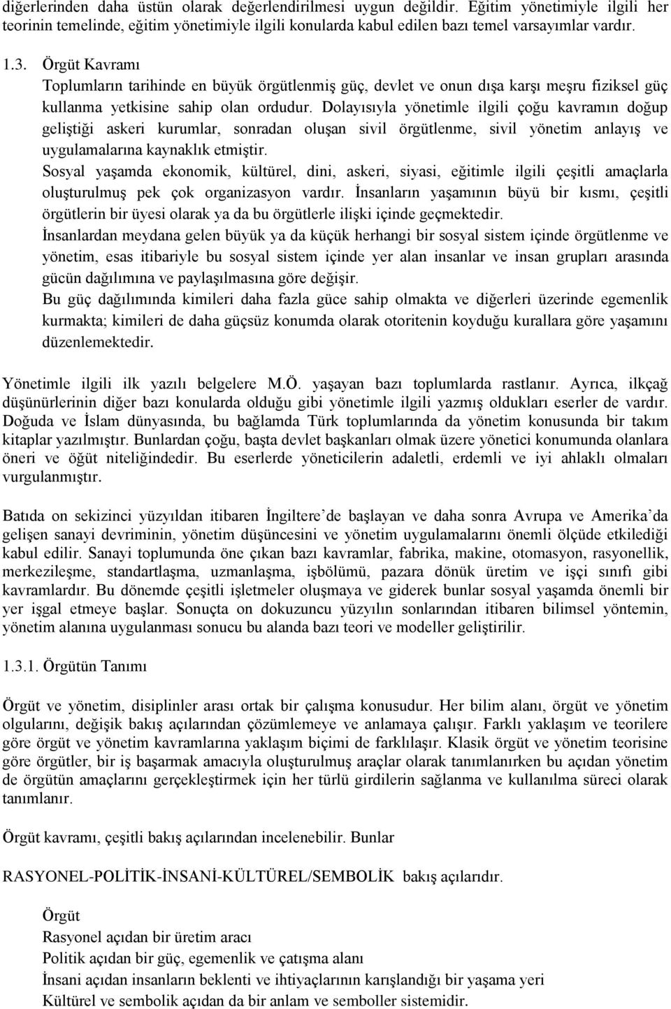 Dolayısıyla yönetimle ilgili çoğu kavramın doğup geliģtiği askeri kurumlar, sonradan oluģan sivil örgütlenme, sivil yönetim anlayıģ ve uygulamalarına kaynaklık etmiģtir.