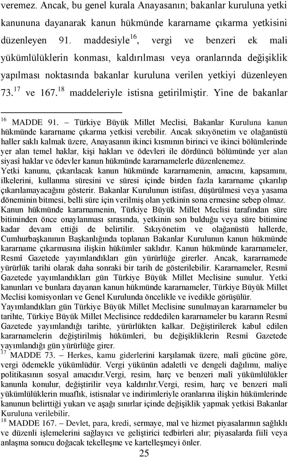 18 maddeleriyle istisna getirilmiģtir. Yine de bakanlar 16 MADDE 91. Türkiye Büyük Millet Meclisi, Bakanlar Kuruluna kanun hükmünde kararname çıkarma yetkisi verebilir.