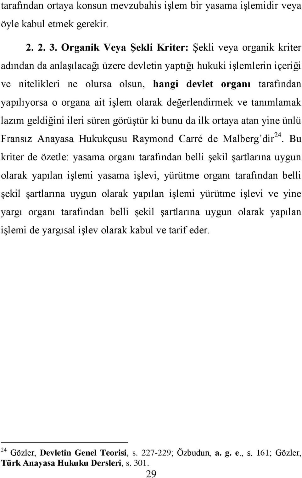 yapılıyorsa o organa ait iģlem olarak değerlendirmek ve tanımlamak lazım geldiğini ileri süren görüģtür ki bunu da ilk ortaya atan yine ünlü Fransız Anayasa Hukukçusu Raymond Carré de Malberg dir 24.