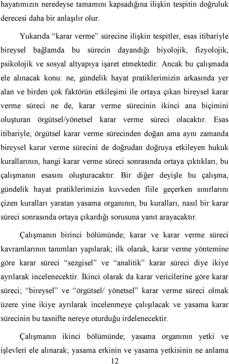 Ancak bu çalıģmada ele alınacak konu: ne, gündelik hayat pratiklerimizin arkasında yer alan ve birden çok faktörün etkileģimi ile ortaya çıkan bireysel karar verme süreci ne de, karar verme sürecinin