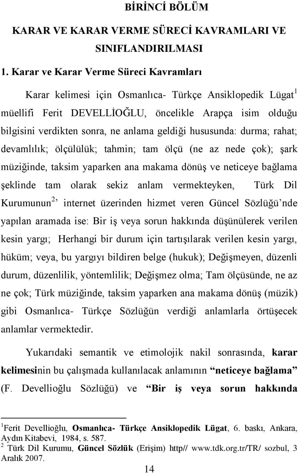 hususunda: durma; rahat; devamlılık; ölçülülük; tahmin; tam ölçü (ne az nede çok); Ģark müziğinde, taksim yaparken ana makama dönüģ ve neticeye bağlama Ģeklinde tam olarak sekiz anlam vermekteyken,