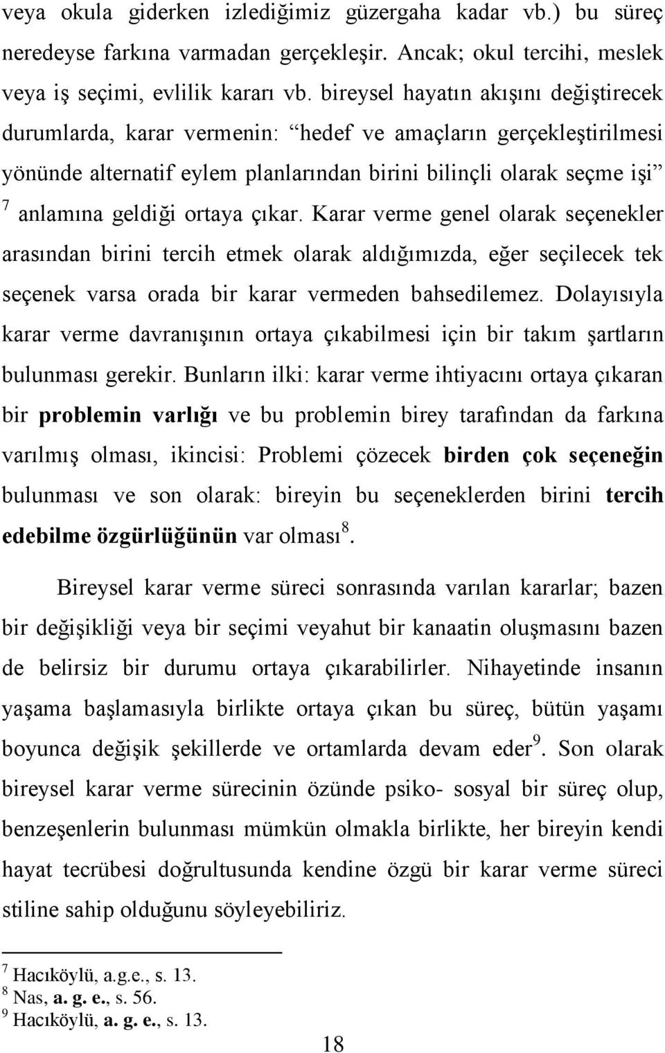 ortaya çıkar. Karar verme genel olarak seçenekler arasından birini tercih etmek olarak aldığımızda, eğer seçilecek tek seçenek varsa orada bir karar vermeden bahsedilemez.