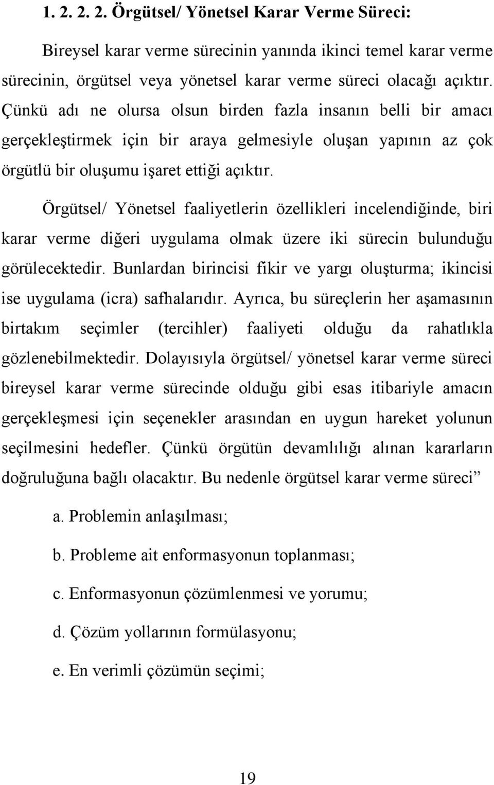 Örgütsel/ Yönetsel faaliyetlerin özellikleri incelendiğinde, biri karar verme diğeri uygulama olmak üzere iki sürecin bulunduğu görülecektedir.