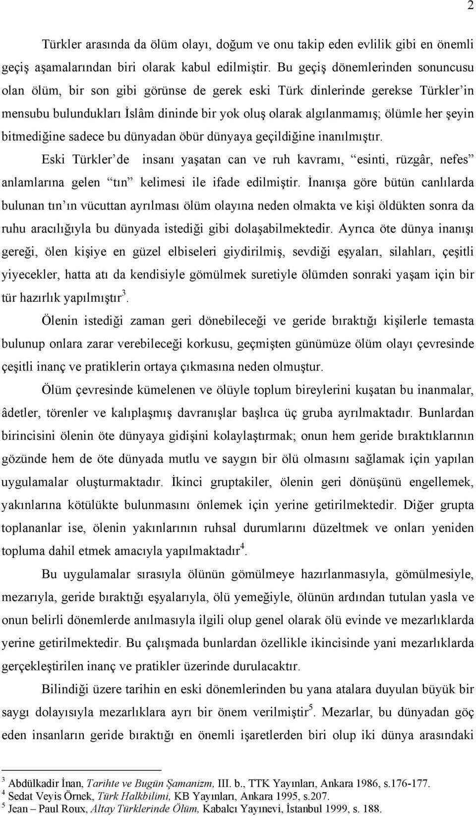 bitmediğine sadece bu dünyadan öbür dünyaya geçildiğine inanılmıştır. Eski Türkler de insanı yaşatan can ve ruh kavramı, esinti, rüzgâr, nefes anlamlarına gelen tın kelimesi ile ifade edilmiştir.