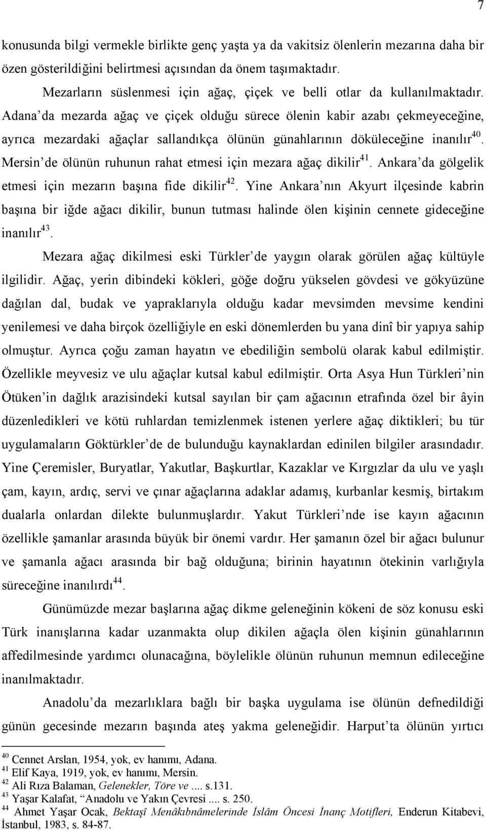 Adana da mezarda ağaç ve çiçek olduğu sürece ölenin kabir azabı çekmeyeceğine, ayrıca mezardaki ağaçlar sallandıkça ölünün günahlarının döküleceğine inanılır 40.