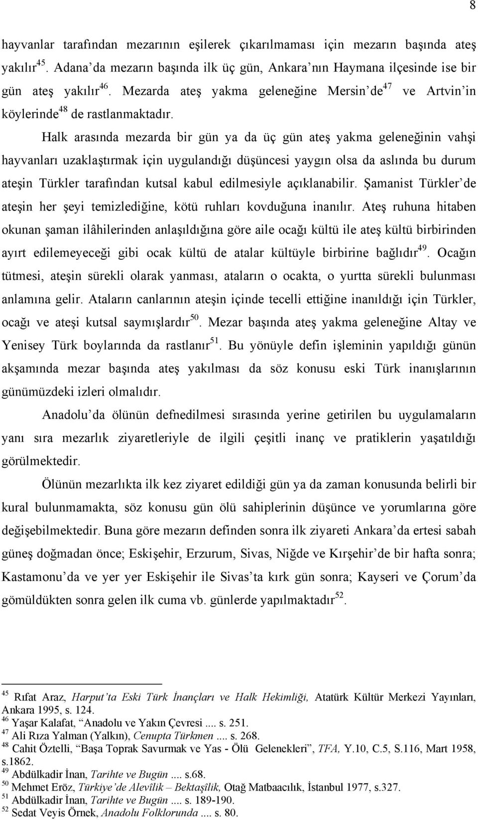 Halk arasında mezarda bir gün ya da üç gün ateş yakma geleneğinin vahşi hayvanları uzaklaştırmak için uygulandığı düşüncesi yaygın olsa da aslında bu durum ateşin Türkler tarafından kutsal kabul