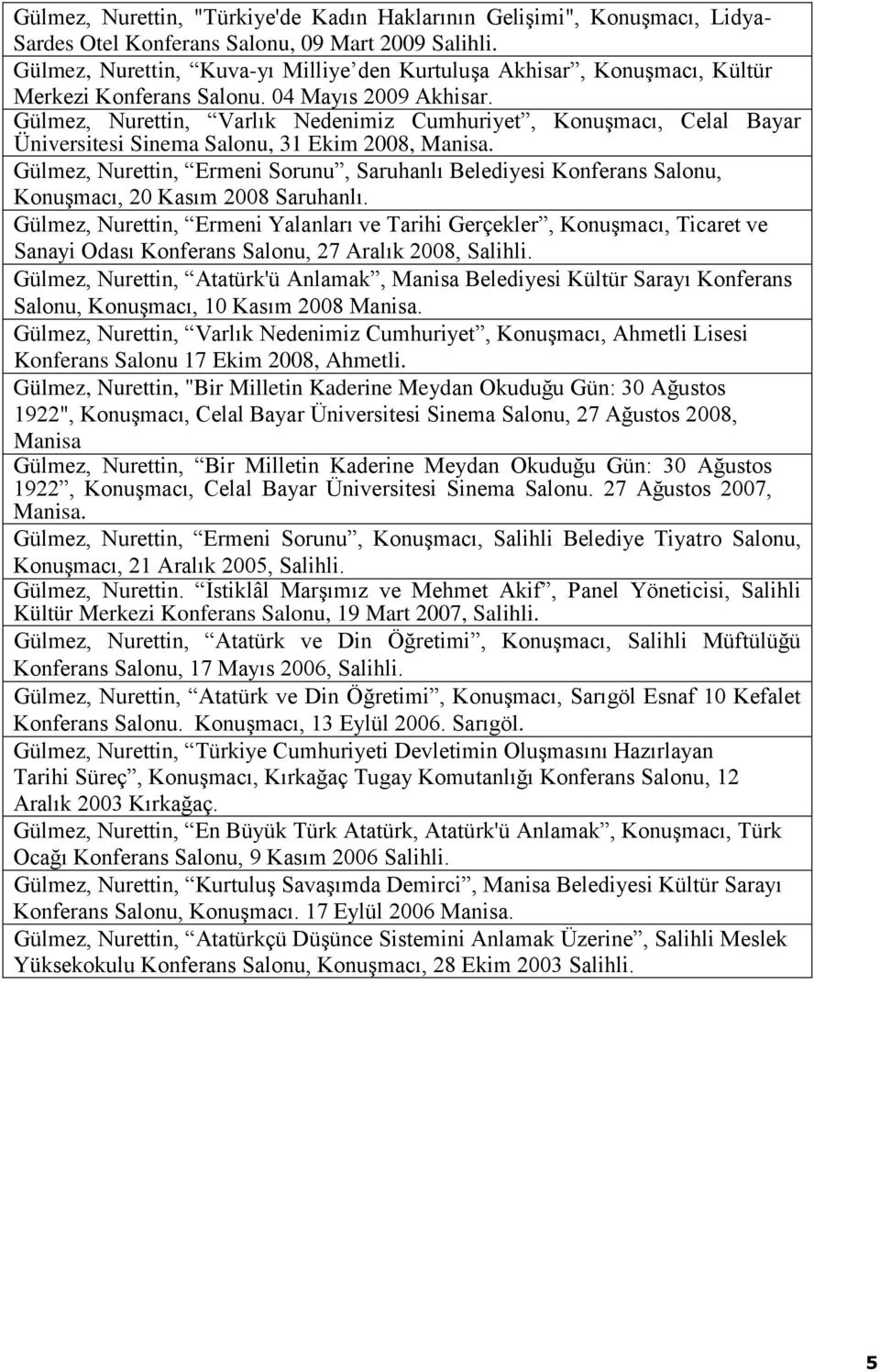 Gülmez, Nurettin, Varlık Nedenimiz Cumhuriyet, Konuşmacı, Celal Bayar Üniversitesi Sinema Salonu, 31 Ekim 2008, Manisa.