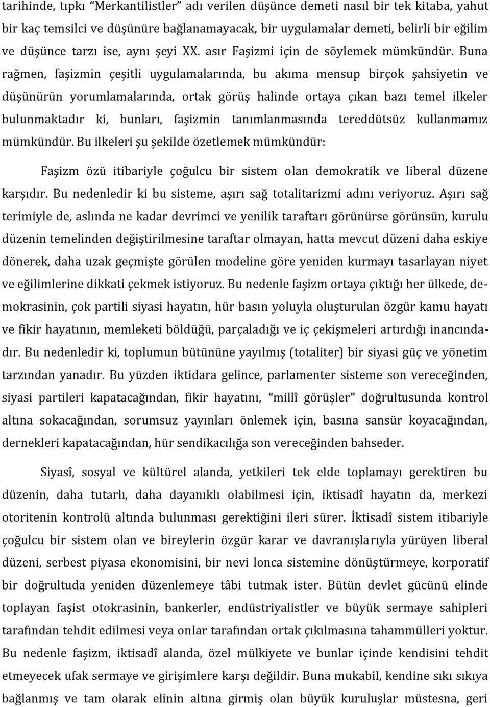 Buna rağmen, faşizmin çeşitli uygulamalarında, bu akıma mensup birçok şahsiyetin ve düşünürün yorumlamalarında, ortak görüş halinde ortaya çıkan bazı temel ilkeler bulunmaktadır ki, bunları, faşizmin