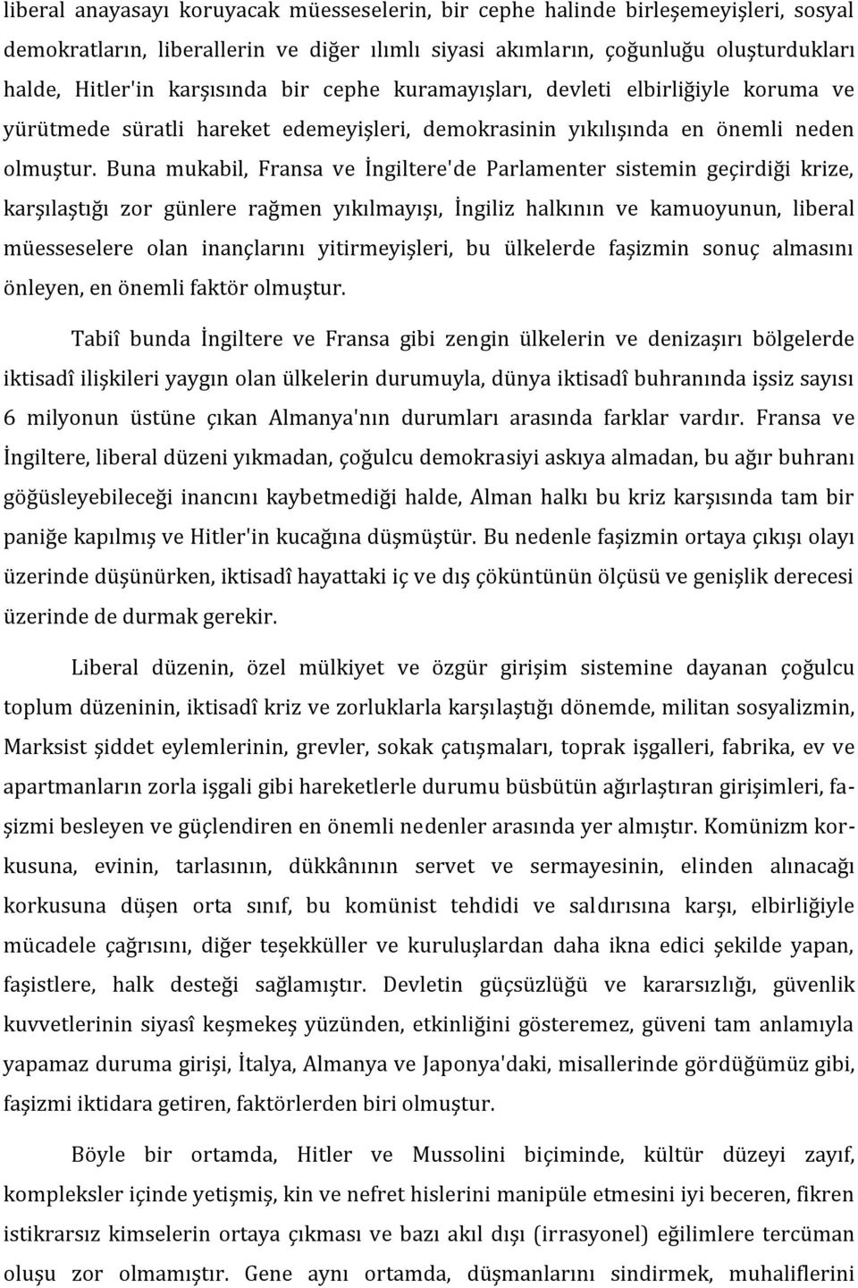 Buna mukabil, Fransa ve İngiltere'de Parlamenter sistemin geçirdiği krize, karşılaştığı zor günlere rağmen yıkılmayışı, İngiliz halkının ve kamuoyunun, liberal müesseselere olan inançlarını