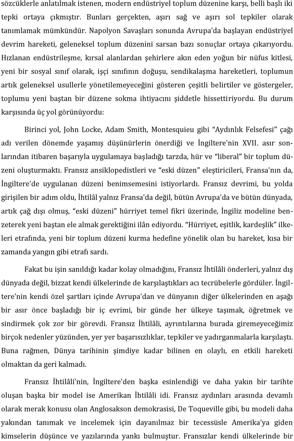 Hızlanan endüstrileşme, kırsal alanlardan şehirlere akın eden yoğun bir nüfus kitlesi, yeni bir sosyal sınıf olarak, işçi sınıfının doğuşu, sendikalaşma hareketleri, toplumun artık geleneksel