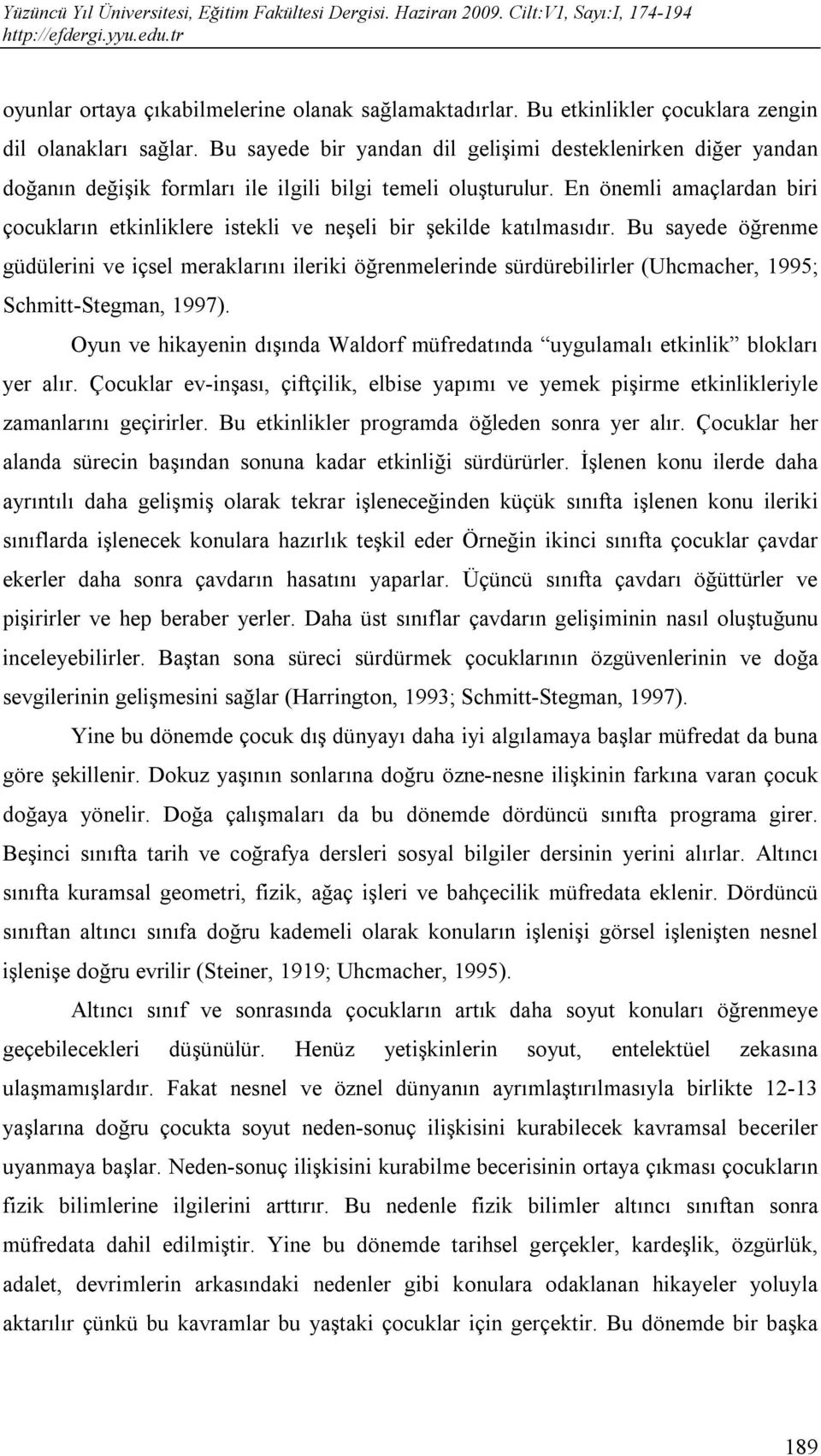 En önemli amaçlardan biri çocukların etkinliklere istekli ve neşeli bir şekilde katılmasıdır.