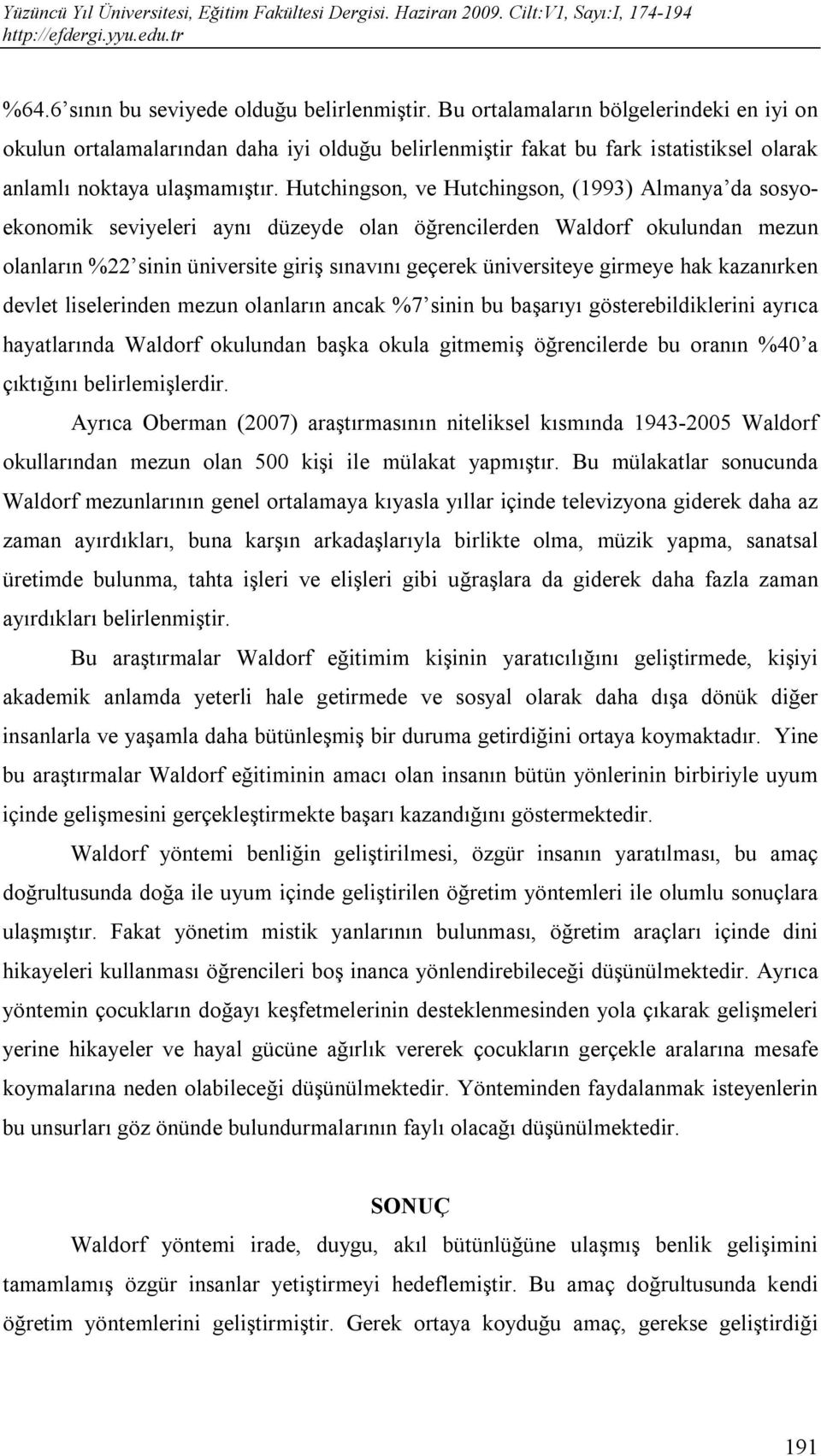 Hutchingson, ve Hutchingson, (1993) Almanya da sosyoekonomik seviyeleri aynı düzeyde olan öğrencilerden Waldorf okulundan mezun olanların %22 sinin üniversite giriş sınavını geçerek üniversiteye