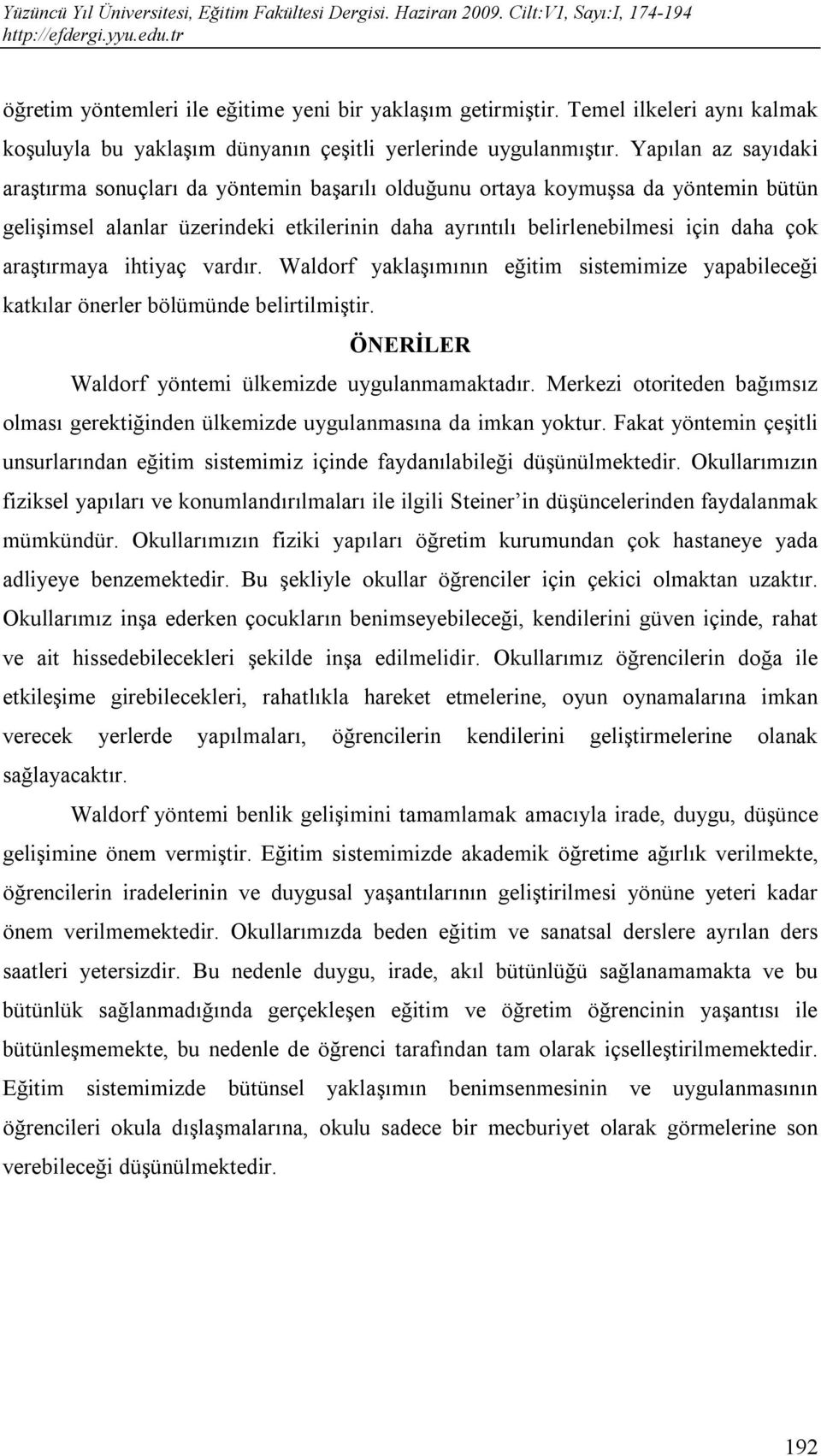 araştırmaya ihtiyaç vardır. Waldorf yaklaşımının eğitim sistemimize yapabileceği katkılar önerler bölümünde belirtilmiştir. ÖNERİLER Waldorf yöntemi ülkemizde uygulanmamaktadır.