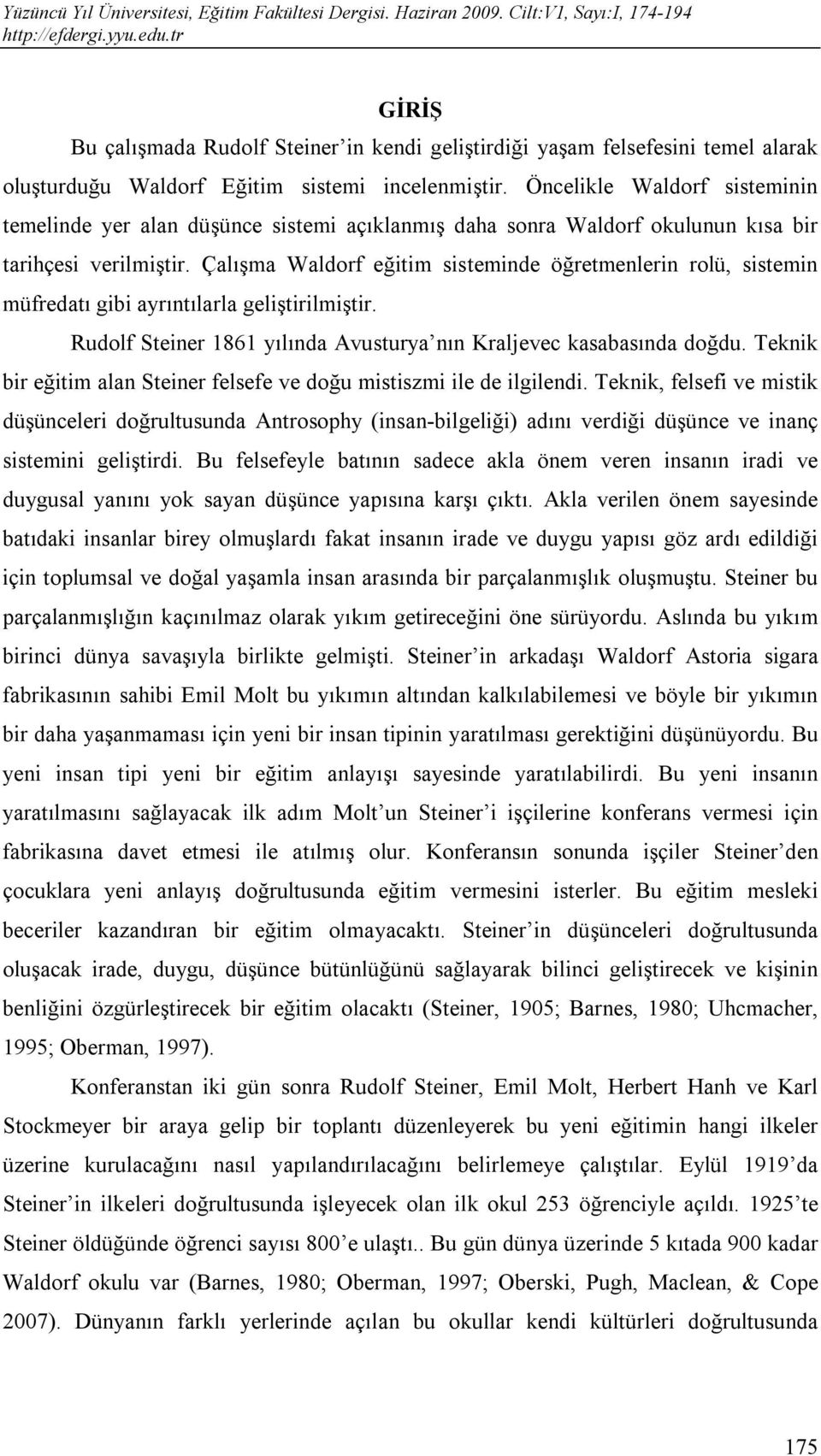 Çalışma Waldorf eğitim sisteminde öğretmenlerin rolü, sistemin müfredatı gibi ayrıntılarla geliştirilmiştir. Rudolf Steiner 1861 yılında Avusturya nın Kraljevec kasabasında doğdu.