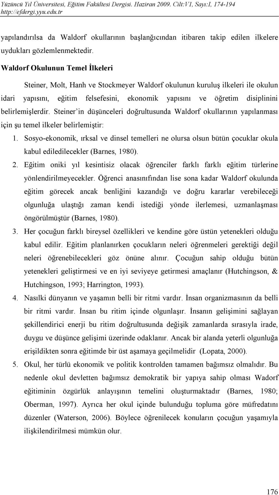 belirlemişlerdir. Steiner in düşünceleri doğrultusunda Waldorf okullarının yapılanması için şu temel ilkeler belirlemiştir: 1.