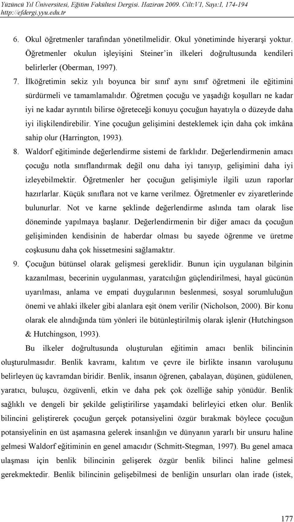 Öğretmen çocuğu ve yaşadığı koşulları ne kadar iyi ne kadar ayrıntılı bilirse öğreteceği konuyu çocuğun hayatıyla o düzeyde daha iyi ilişkilendirebilir.