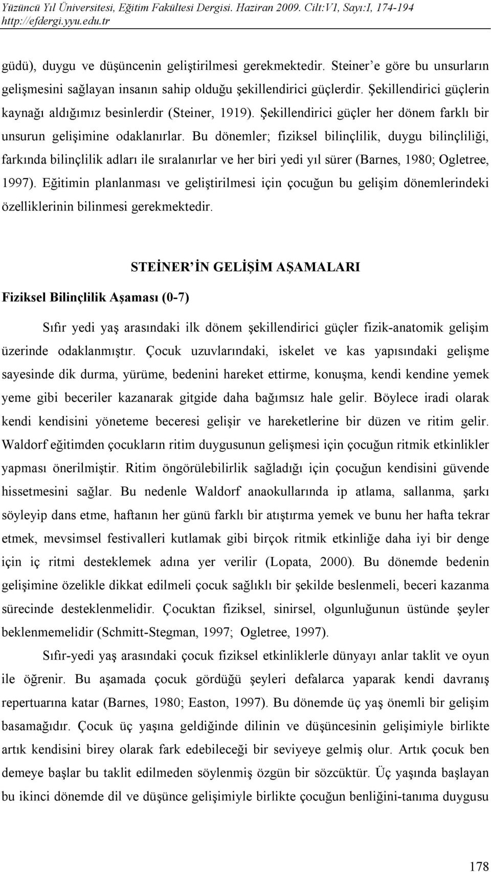 Bu dönemler; fiziksel bilinçlilik, duygu bilinçliliği, farkında bilinçlilik adları ile sıralanırlar ve her biri yedi yıl sürer (Barnes, 1980; Ogletree, 1997).