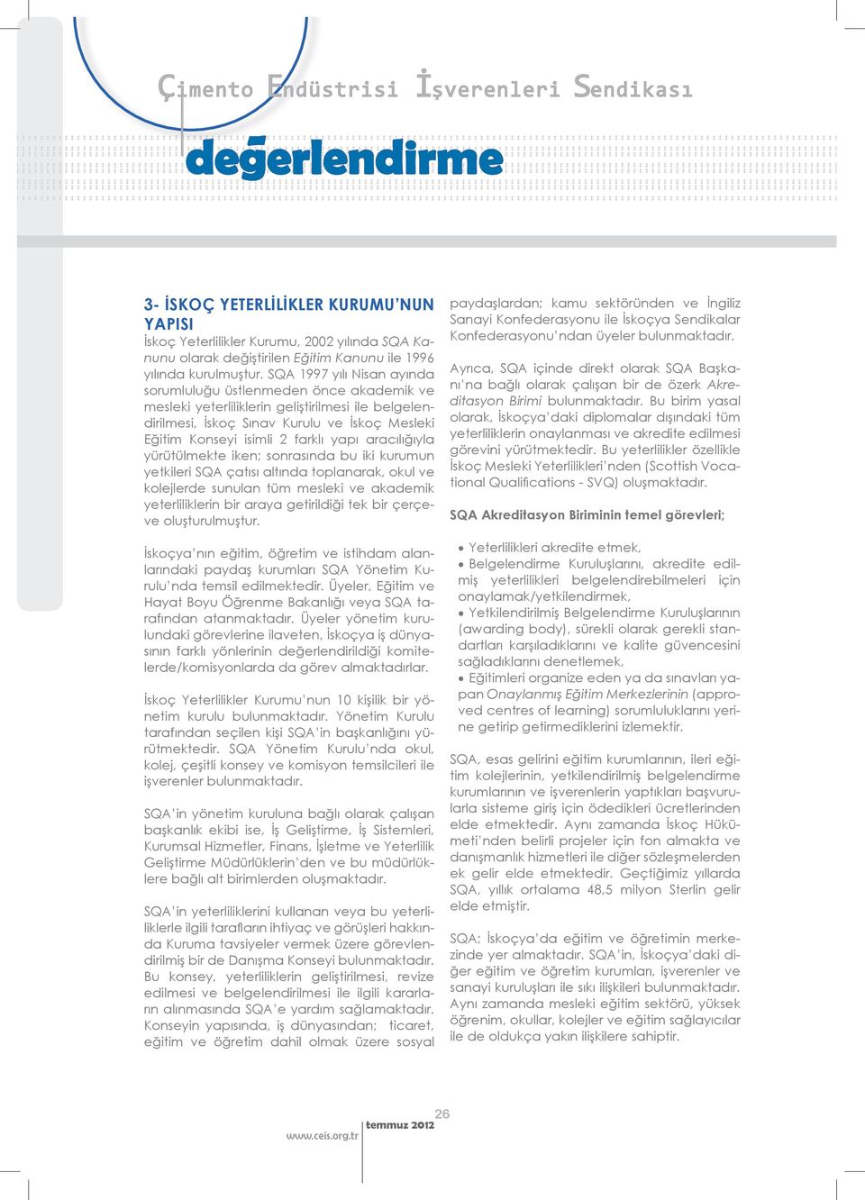 yapı aracılığıyla yürütülmekte iken; sonrasında bu iki kurumun yetkileri SQA çatısı altında toplanarak, okul ve kolejlerde sunulan tüm mesleki ve akademik yeterliliklerin bir araya getirildiği tek