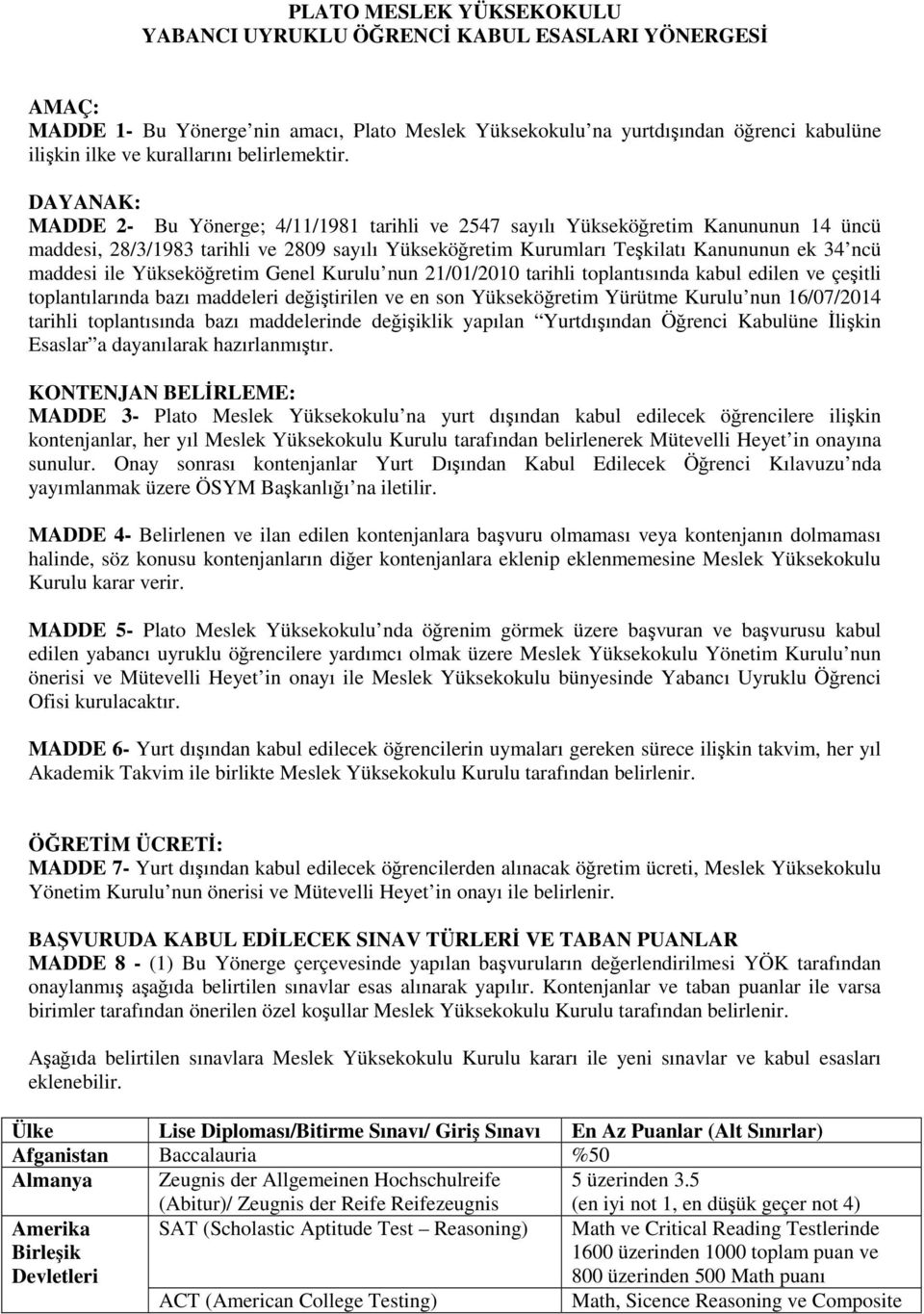 DAYANAK: MADDE 2- Bu Yönerge; 4/11/1981 tarihli ve 2547 sayılı Yükseköğretim Kanununun 14 üncü maddesi, 28/3/1983 tarihli ve 2809 sayılı Yükseköğretim Kurumları Teşkilatı Kanununun ek 34 ncü maddesi