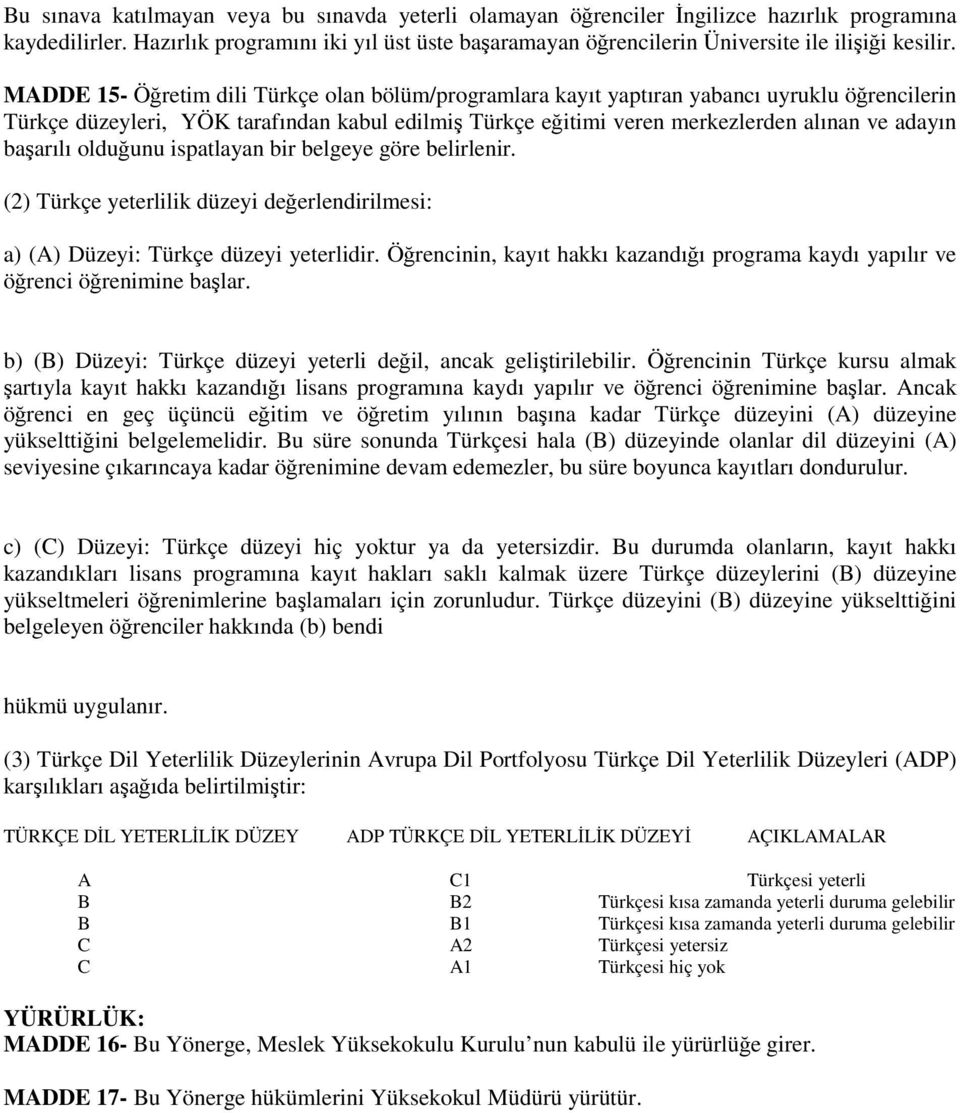 MADDE 15- Öğretim dili Türkçe olan bölüm/programlara kayıt yaptıran yabancı uyruklu öğrencilerin Türkçe düzeyleri, YÖK tarafından kabul edilmiş Türkçe eğitimi veren merkezlerden alınan ve adayın