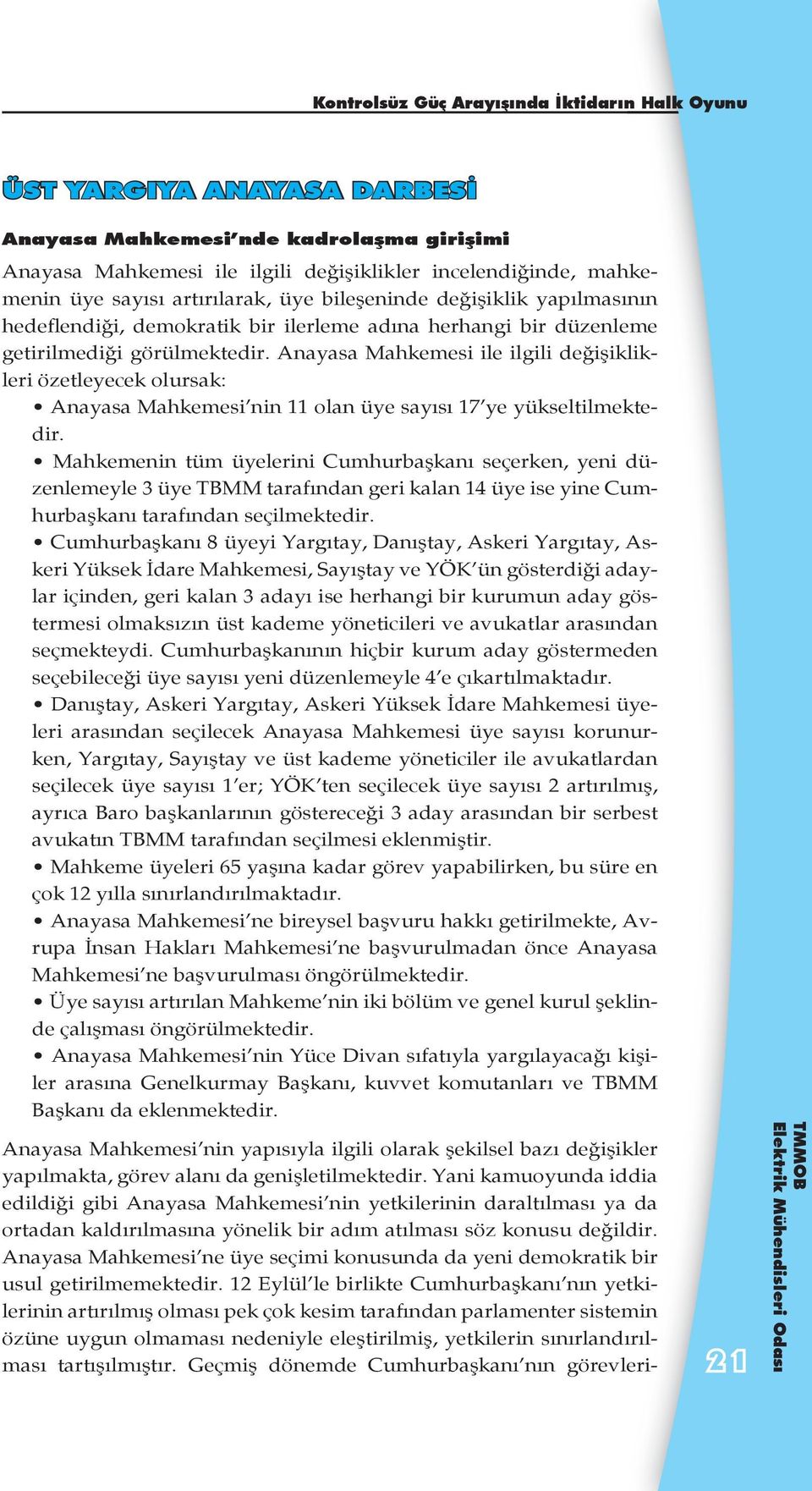 Anayasa Mahkemesi ile ilgili değişiklikleri özetleyecek olursak: Anayasa Mahkemesi nin 11 olan üye sayısı 17 ye yükseltilmektedir.