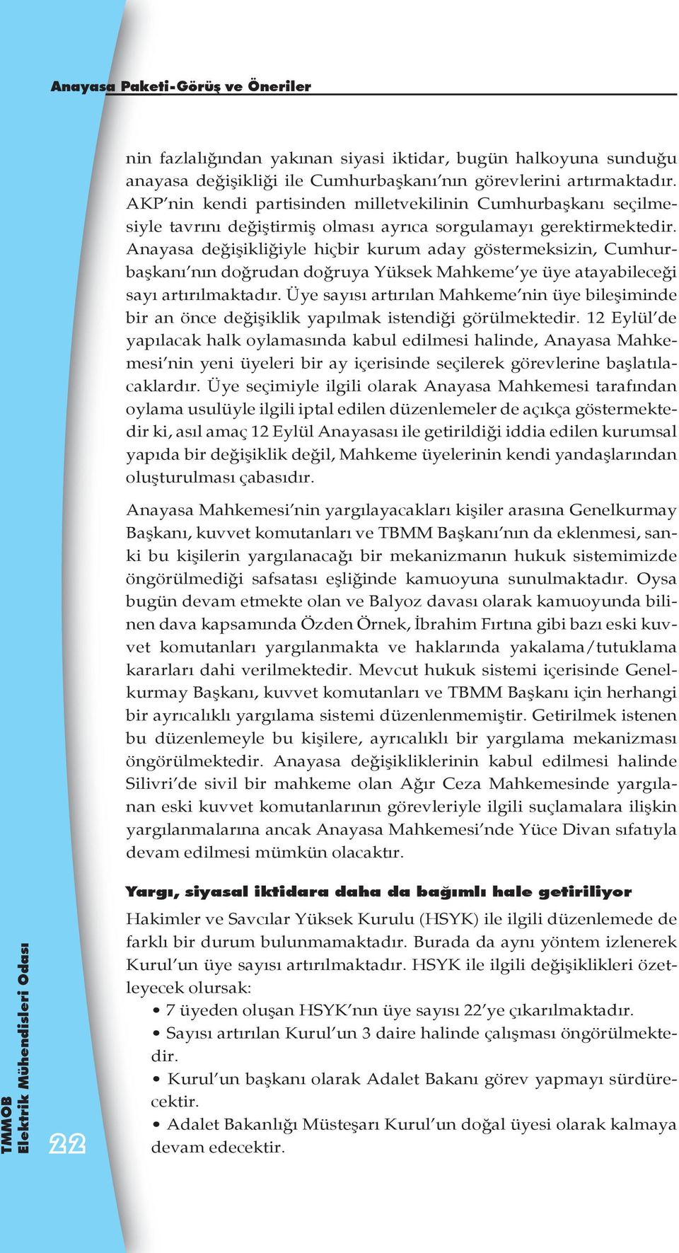 Anayasa değişikliğiyle hiçbir kurum aday göstermeksizin, Cumhurbaşkanı nın doğrudan doğruya Yüksek Mahkeme ye üye atayabileceği sayı artırılmaktadır.