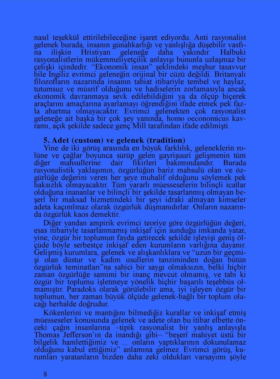 Britanyalı filozofların nazarında insanın tabiat itibariyle tembel ve haylaz, tutumsuz ve müsrif olduğunu ve hadiselerin zorlamasıyla ancak ekonomik davranmaya sevk edilebildiğini ya da ölçüp biçerek