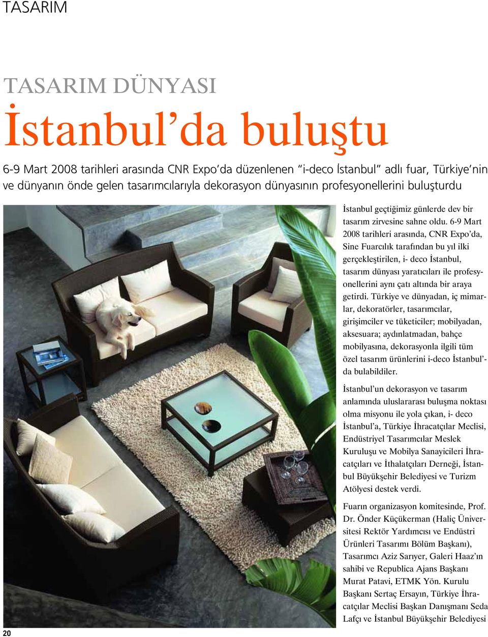 6-9 Mart 2008 tarihleri aras nda, CNR Expo da, Sine Fuarc l k taraf ndan bu y l ilki gerçeklefltirilen, i- deco stanbul, tasar m dünyas yarat c lar ile profesyonellerini ayn çat alt nda bir araya