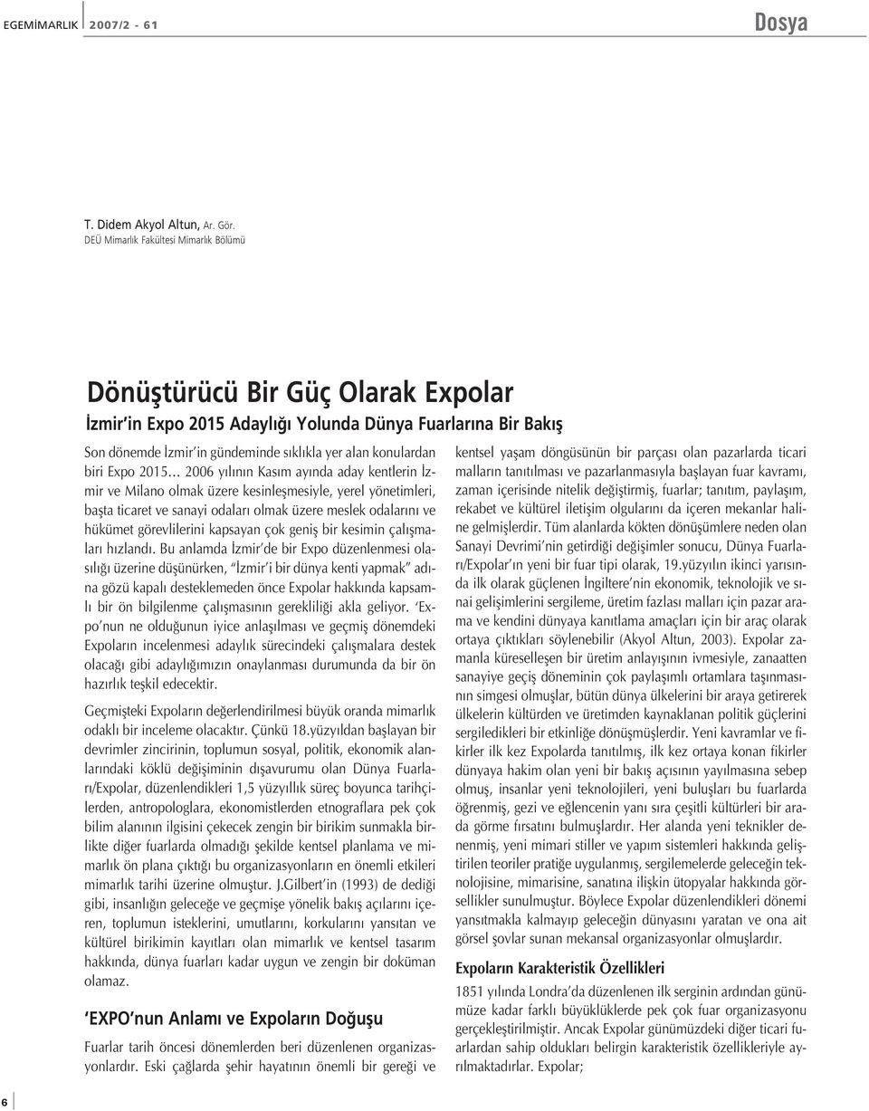 Expo 2015 2006 y l n n Kas m ay nda aday kentlerin zmir ve Milano olmak üzere kesinleflmesiyle, yerel yönetimleri, baflta ticaret ve sanayi odalar olmak üzere meslek odalar n ve hükümet görevlilerini