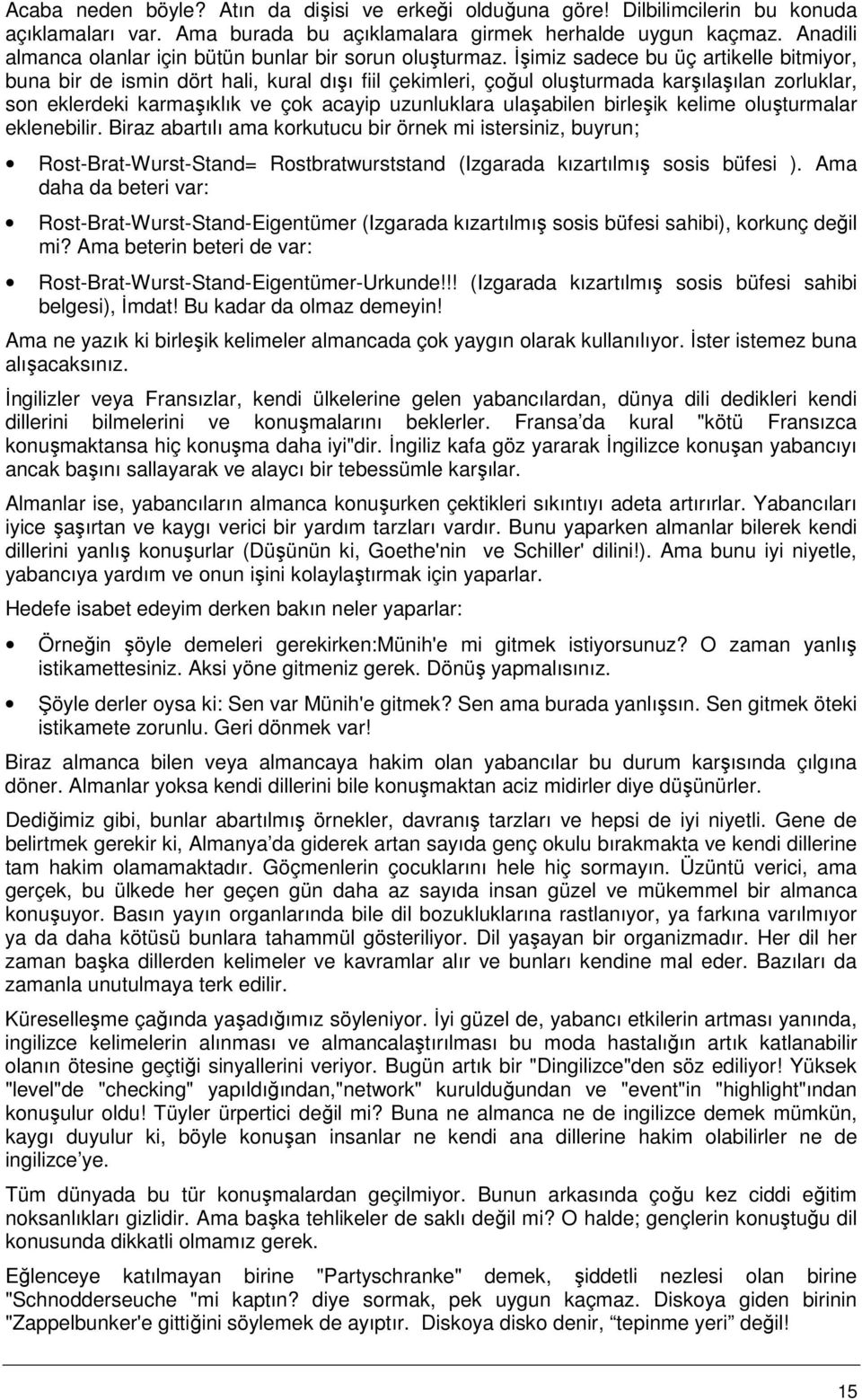 Đşimiz sadece bu üç artikelle bitmiyor, buna bir de ismin dört hali, kural dışı fiil çekimleri, çoğul oluşturmada karşılaşılan zorluklar, son eklerdeki karmaşıklık ve çok acayip uzunluklara