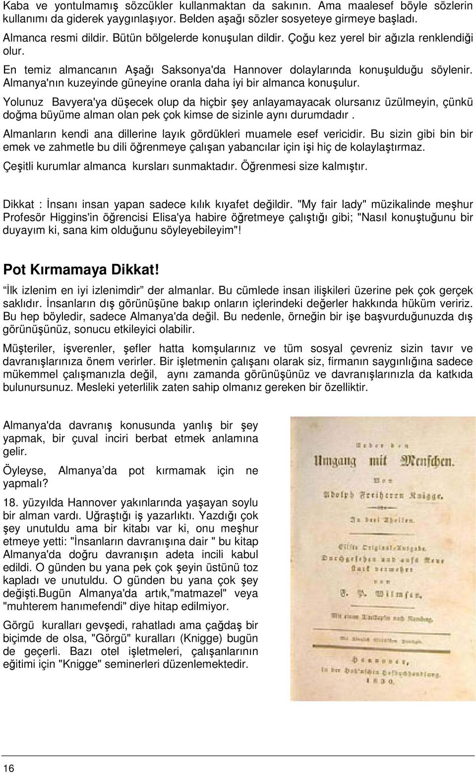 Almanya'nın kuzeyinde güneyine oranla daha iyi bir almanca konuşulur.