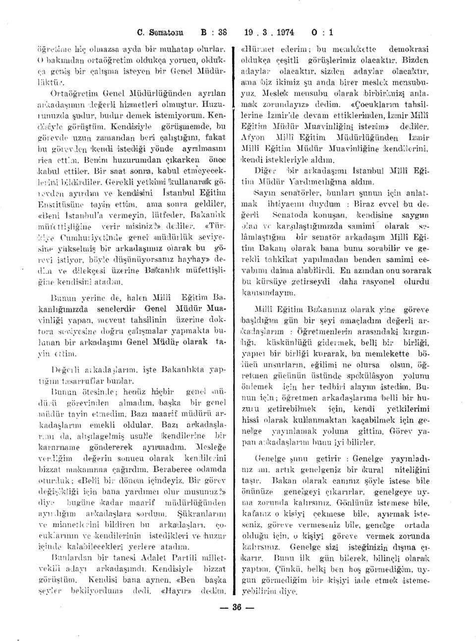 Kendisiyle görüşmemde, bu görevde uzun zamandan beri çalıştığını, fakat bu görevlen 'kendi istediği yönde ayrılmasını rica ettin. Benim huzurumdan çıkarken öııcıe kabul ettiler.