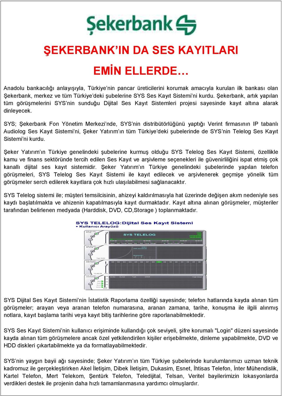 Şekerbank, artık yapılan tüm görüşmelerini SYS nin sunduğu Dijital Ses Kayıt Sistemleri projesi sayesinde sayesinde kayıt altına alarak dinleyecek.