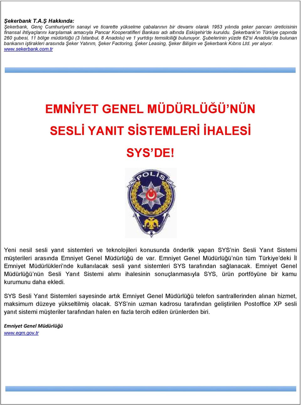 Kooperatifleri Bankası adı altında Eskişehir'de kuruldu. Şekerbank'ın Türkiye çapında 260 şubesi, 11 bölge müdürlüğü (3 Đstanbul, 8 Anadolu) ve 1 yurtdışı temsilciliği bulunuyor.