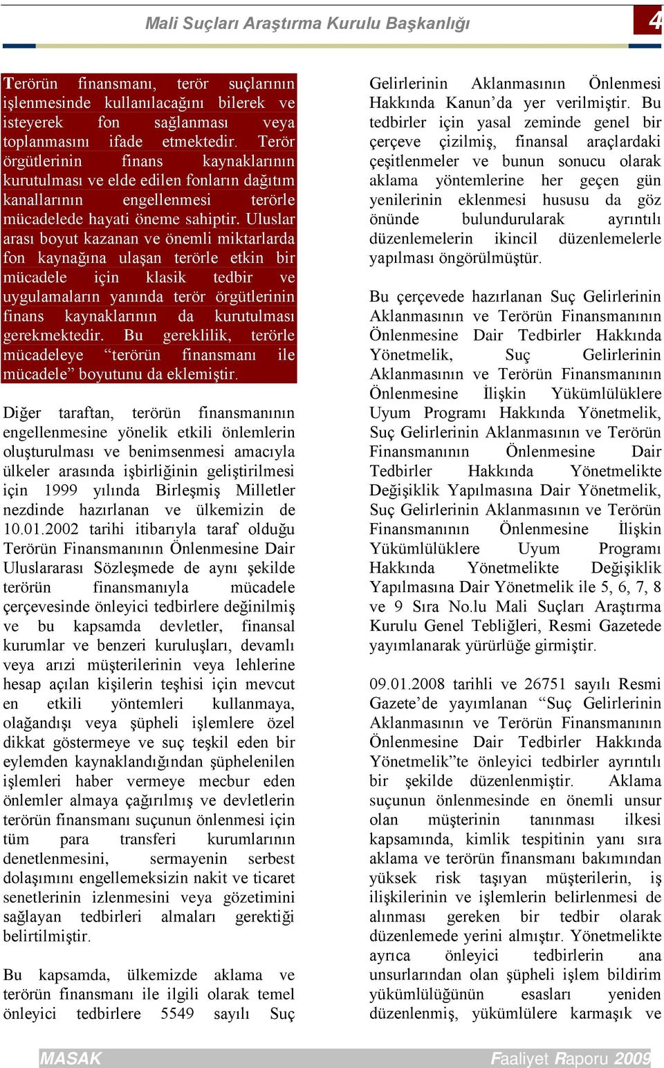 Uluslar arası boyut kazanan ve önemli miktarlarda fon kaynağına ulaşan terörle etkin bir mücadele için klasik tedbir ve uygulamaların yanında terör örgütlerinin finans kaynaklarının da kurutulması