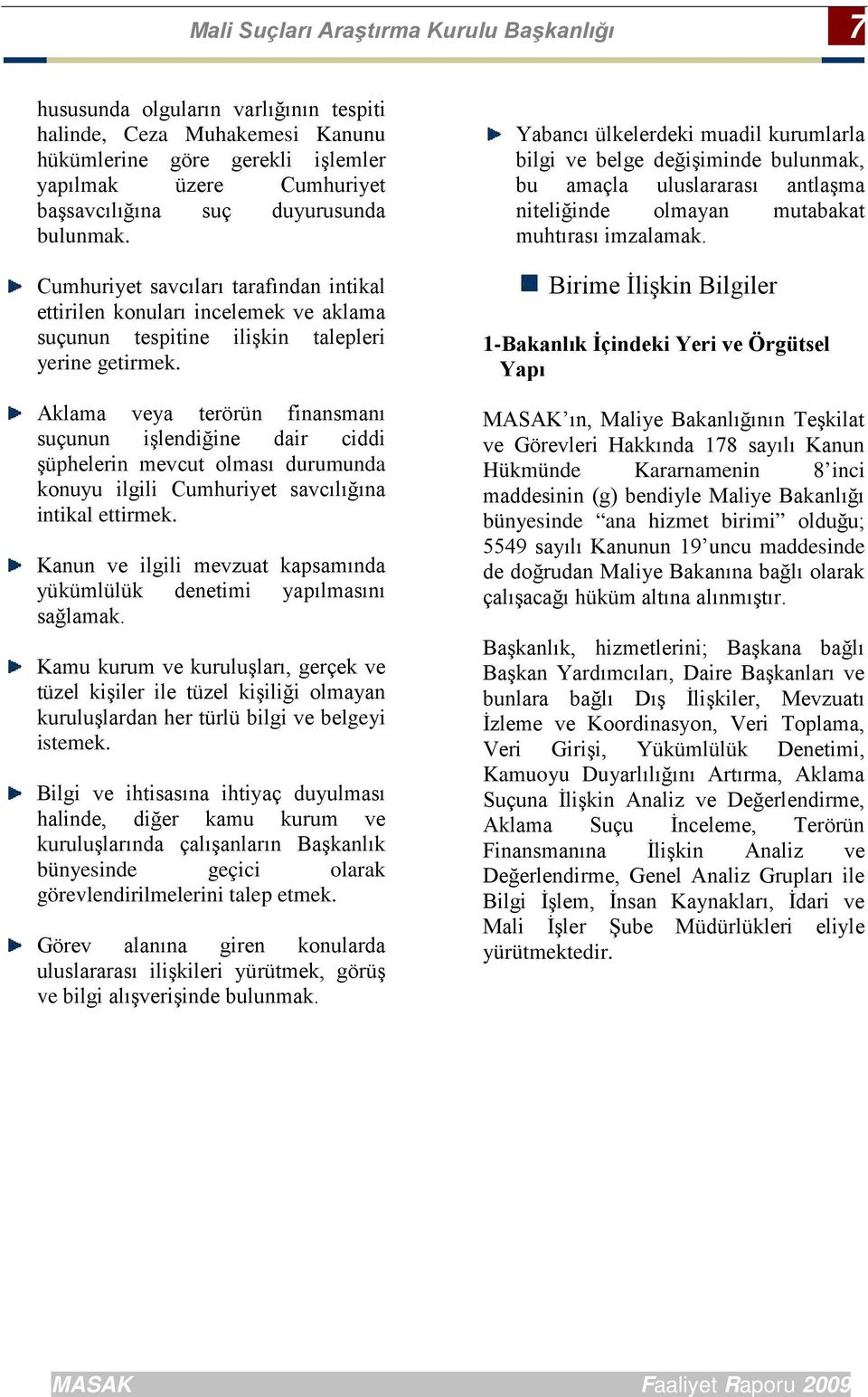 Aklama veya terörün finansmanı suçunun işlendiğine dair ciddi şüphelerin mevcut olması durumunda konuyu ilgili Cumhuriyet savcılığına intikal ettirmek.