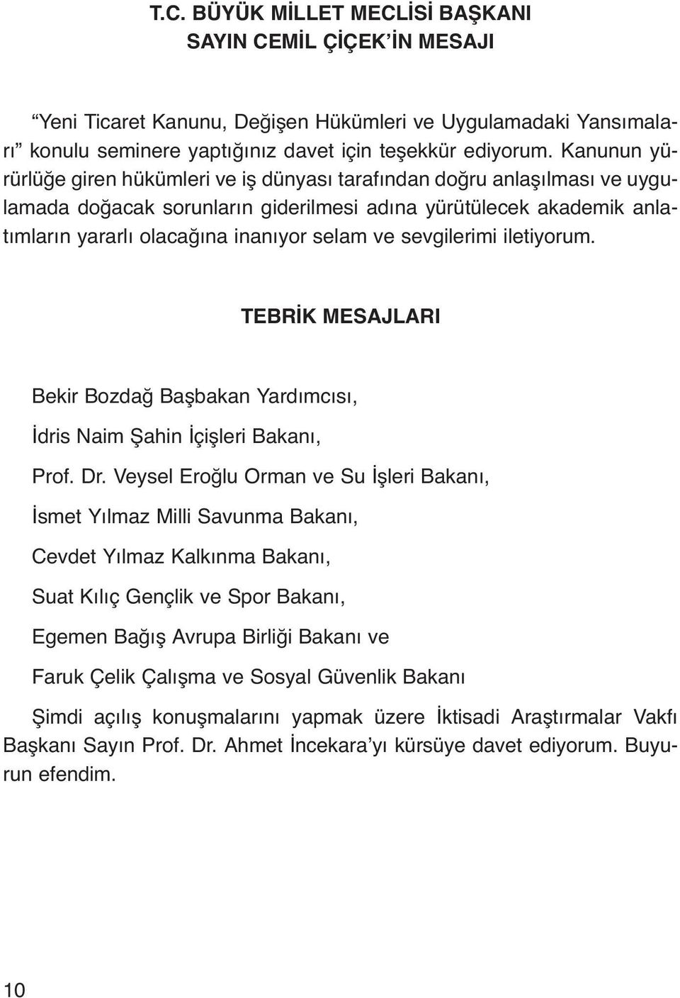 sevgilerimi iletiyorum. TEBRİK MESAJLARI Bekir Bozdağ Başbakan Yardımcısı, İdris Naim Şahin İçişleri Bakanı, Prof. Dr.