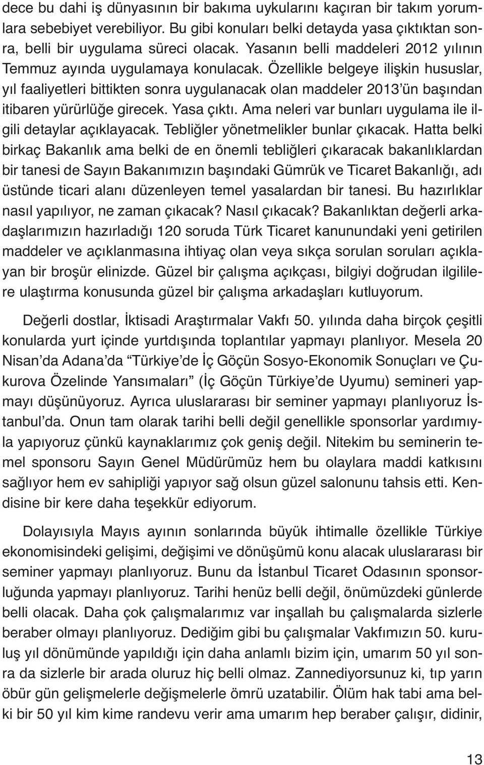 Özellikle belgeye ilişkin hususlar, yıl faaliyetleri bittikten sonra uygulanacak olan maddeler 2013 ün başından itibaren yürürlüğe girecek. Yasa çıktı.